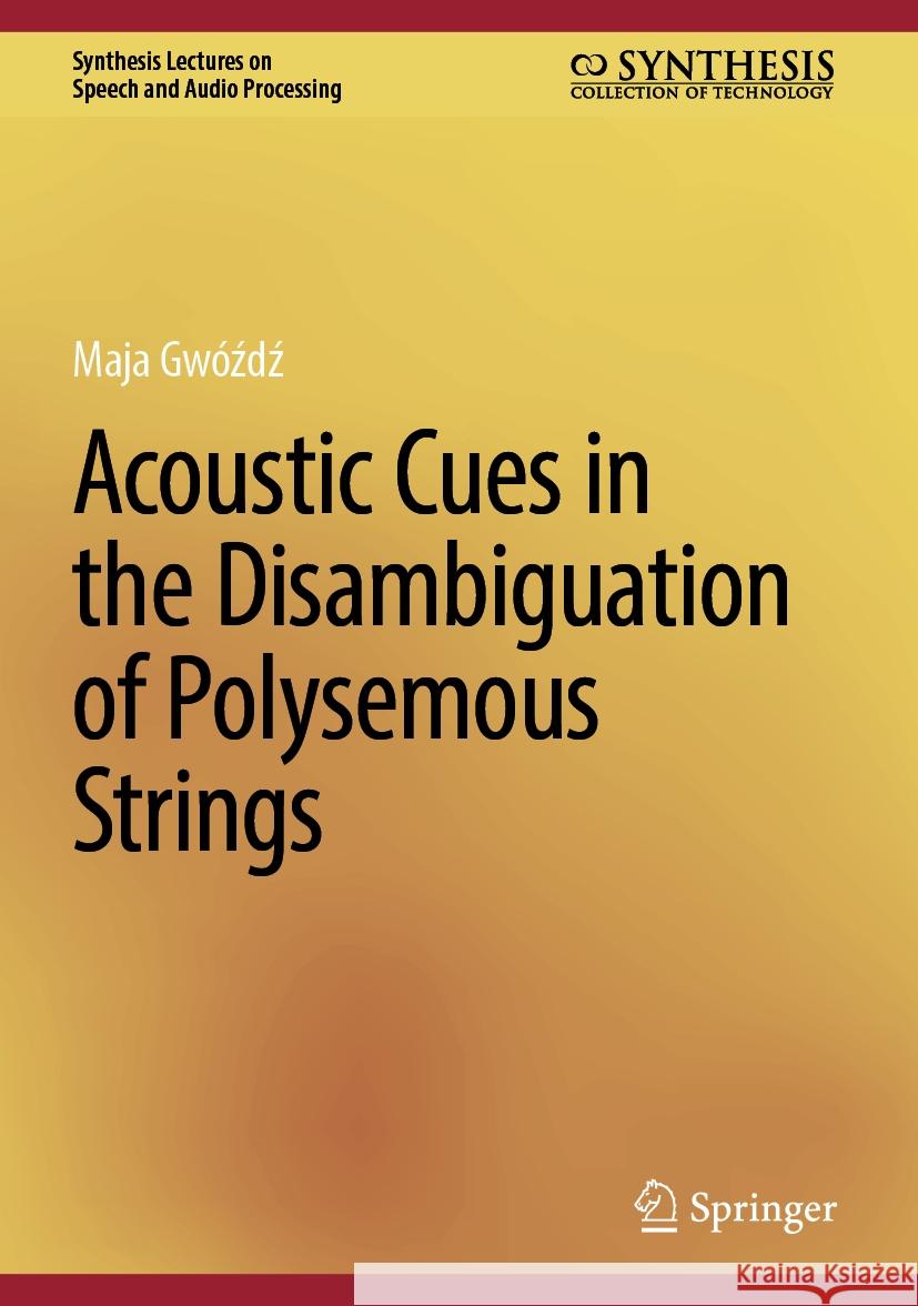 Acoustic Cues in the Disambiguation of Polysemous Strings Maja Gw?źdź 9783031466793 Springer
