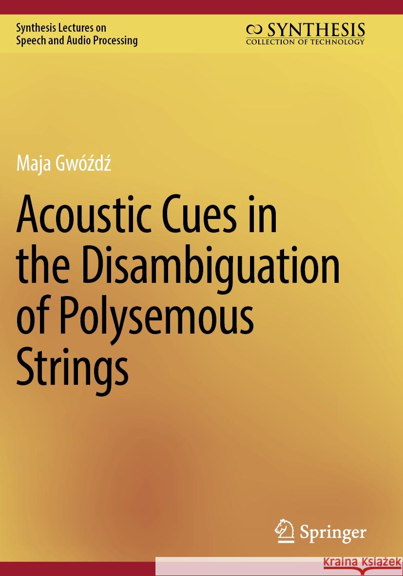 Acoustic Cues in the Disambiguation of Polysemous Strings Maja Gwóźdź 9783031466823 Springer Nature Switzerland