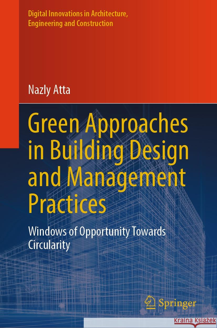 Green Approaches in Building Design and Management Practices: Windows of Opportunity Towards Circularity Nazly Atta 9783031467592 Springer