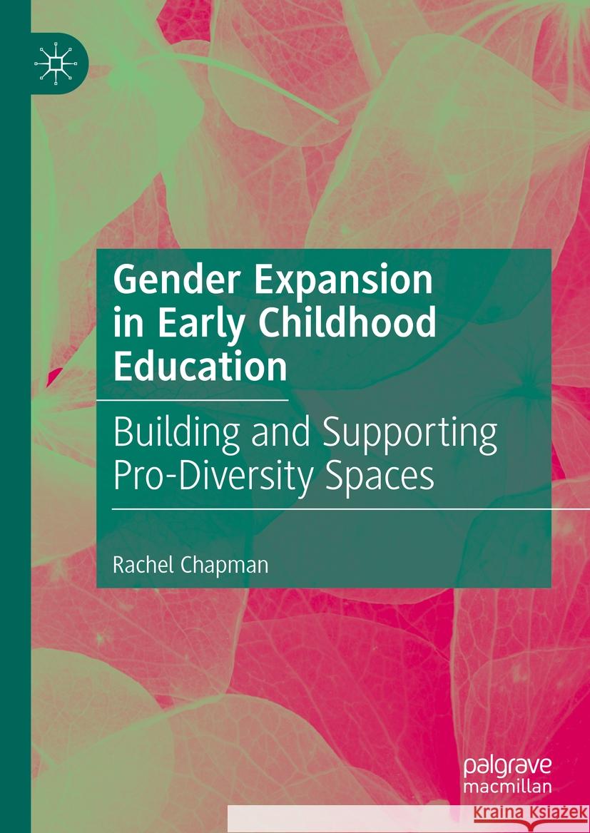 Gender Expansion in Early Childhood Education: Building and Supporting Pro-Diversity Spaces Rachel Chapman 9783031467974 Palgrave MacMillan