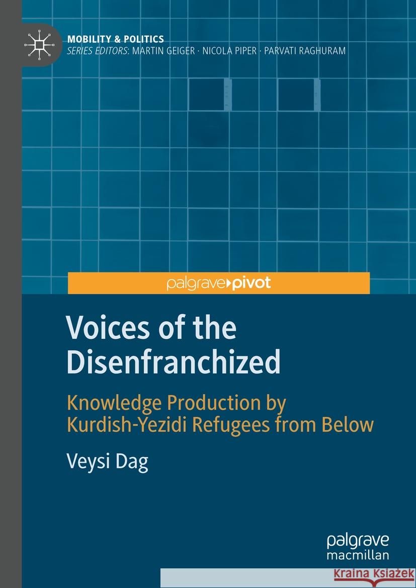 Voices of the Disenfranchized: Knowledge Production by Kurdish-Yezidi Refugees from Below Veysi Dag 9783031468087 Palgrave MacMillan