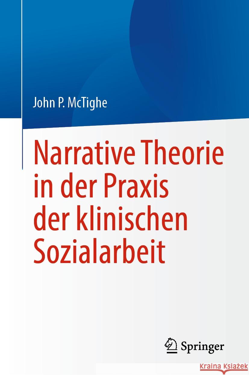 Narrative Theorie in Der Praxis Der Klinischen Sozialarbeit John P. McTighe 9783031468193