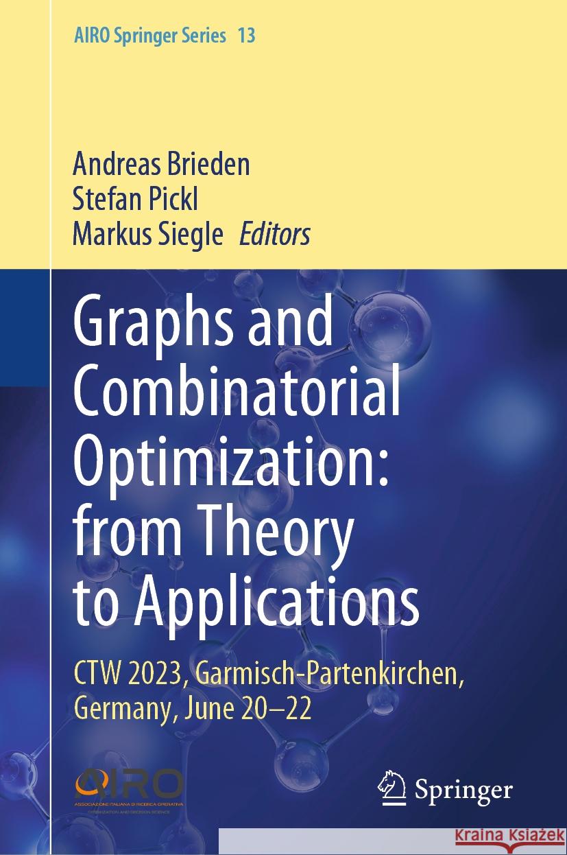 Graphs and Combinatorial Optimization: From Theory to Applications: CTW 2023, Garmisch-Partenkirchen, Germany, June 20-22 Andreas Brieden Stefan Pickl Markus Siegle 9783031468254 Springer