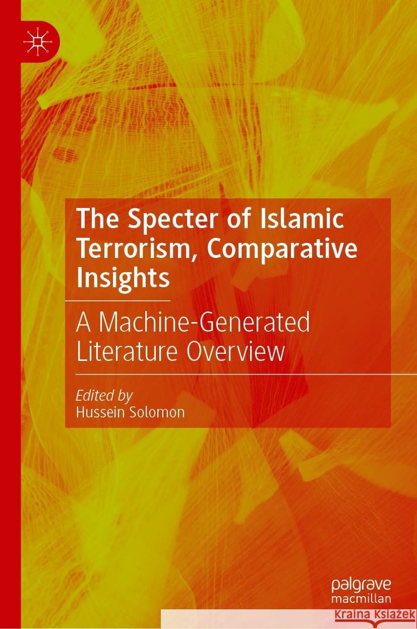 The Spectre of Islamic Terrorism: Comparative Insights: A Machine-Generated Literature Overview Hussein Solomon 9783031468827