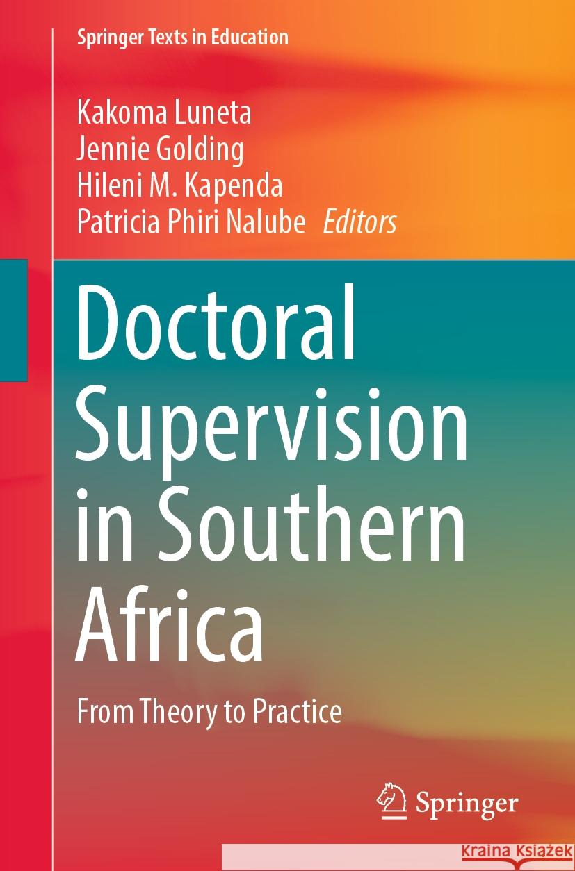 Doctoral Supervision in Southern Africa: From Theory to Practice Kakoma Luneta Jennie Golding Hileni M. Kapenda 9783031468988 Springer