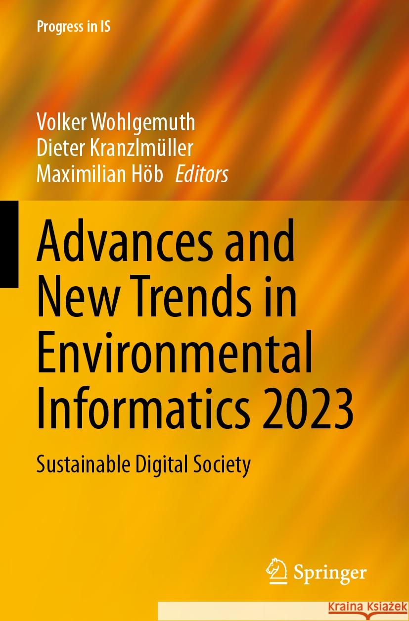 Advances and New Trends in Environmental Informatics 2023: Sustainable Digital Society Volker Wohlgemuth, Dieter Kranzlmüller, Maximilian Höb 9783031469046