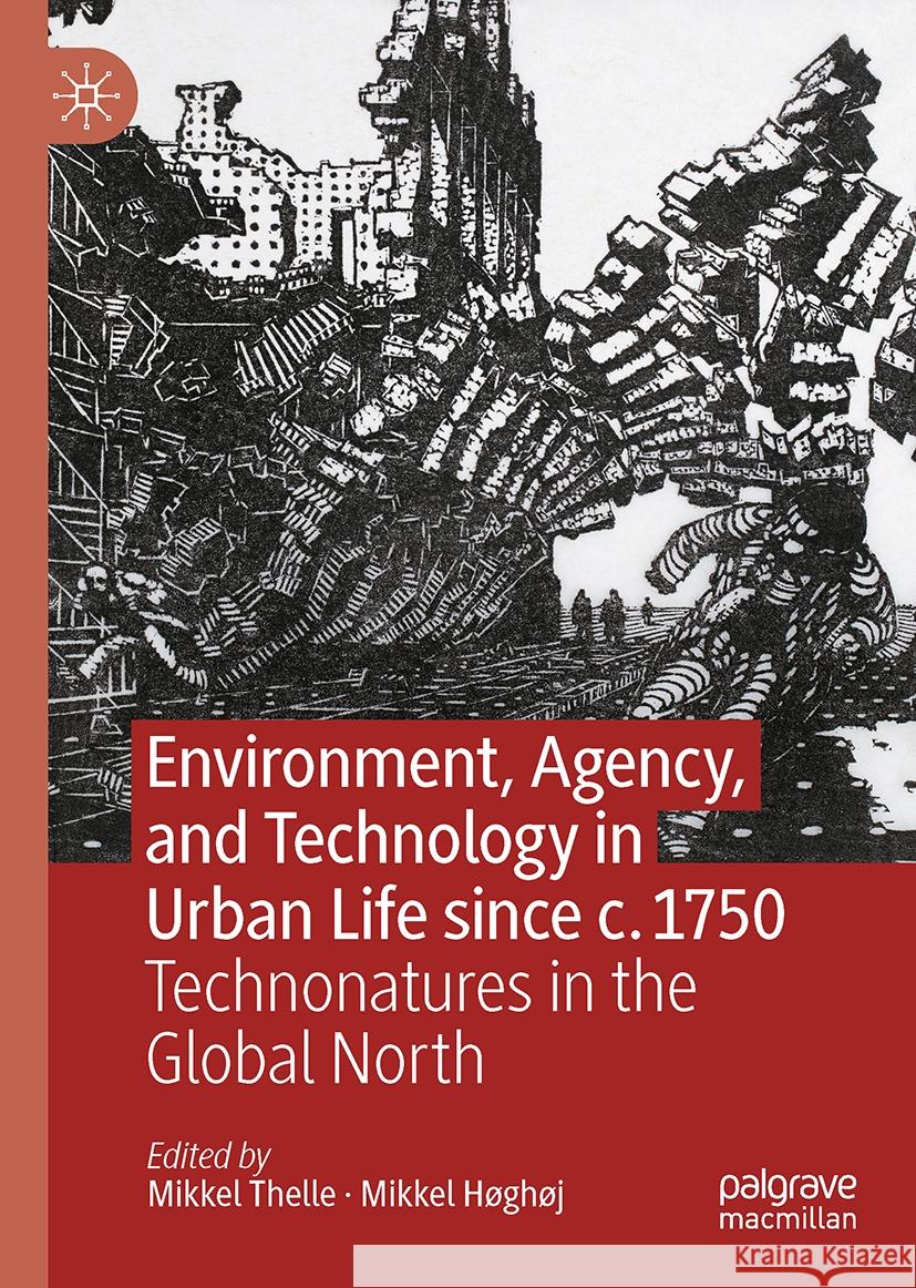 Environment, Agency, and Technology in Urban Life Since C.1750: Technonatures in the Global North Mikkel Thelle Mikkel H?gh?j 9783031469534 Palgrave MacMillan