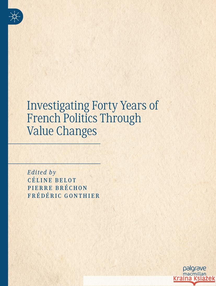 Investigating Forty Years of French Politics Through Value Changes C?line Belot Pierre Br?chon Fr?d?ric Gonthier 9783031469572 Palgrave MacMillan