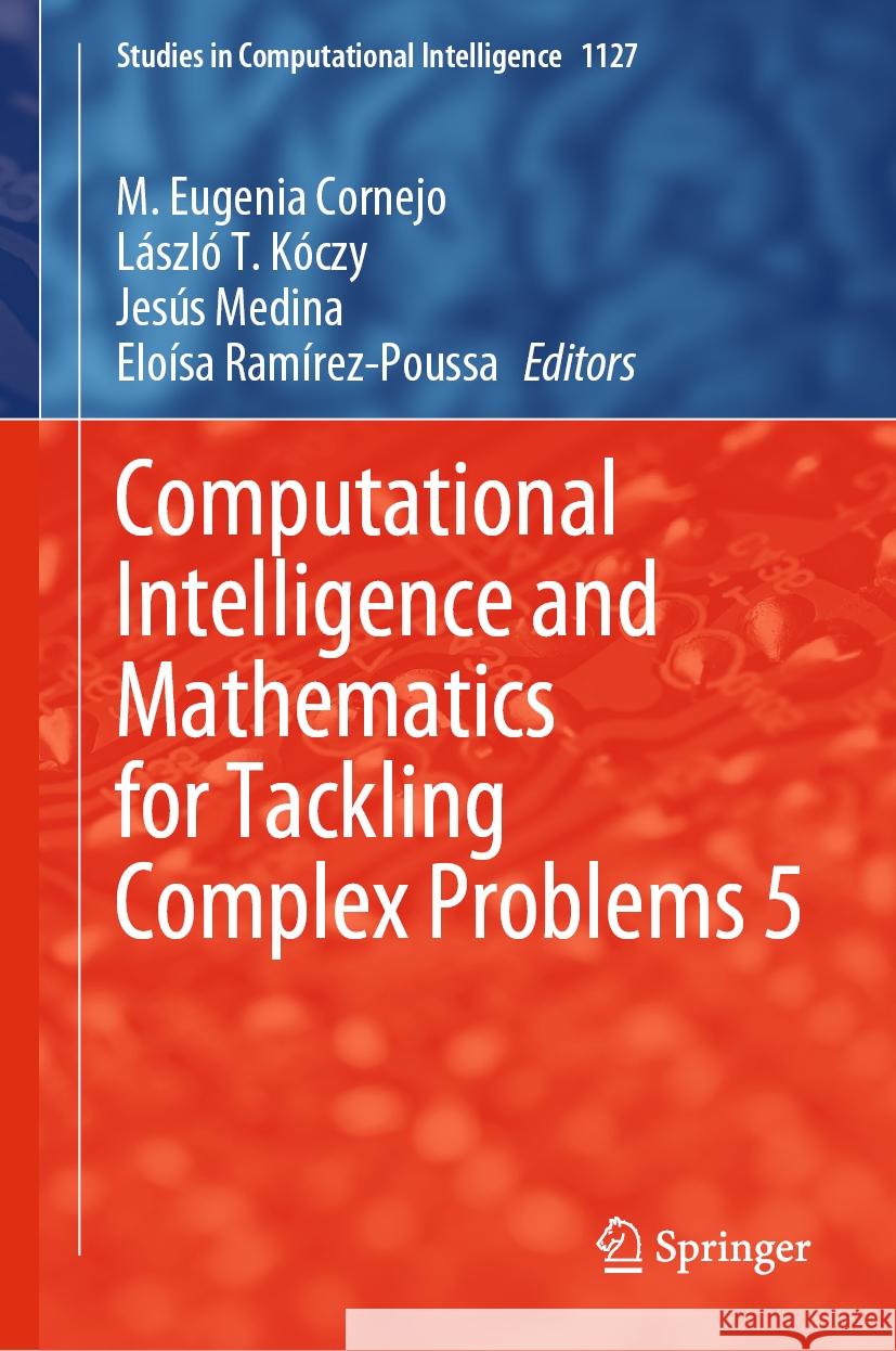 Computational Intelligence and Mathematics for Tackling Complex Problems 5 Mar?a Eugenia Cornejo L?szl? T. K?czy Jes?s Medina 9783031469787 Springer