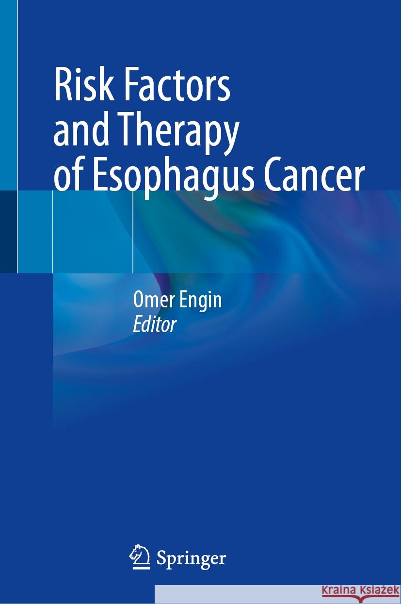 Risk Factors and Therapy of Esophagus Cancer Omer Engin 9783031470233 Springer