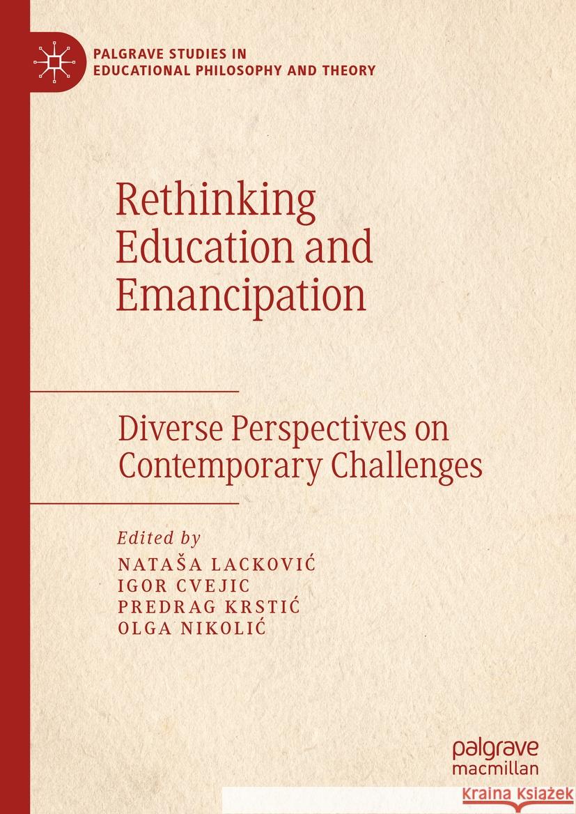 Rethinking Education and Emancipation: Diverse Perspectives on Contemporary Challenges Natasa Lackovic Igor Cvejic Predrag Krstic 9783031470431
