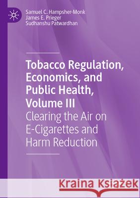 Tobacco Regulation, Economics, and Public Health, Volume III Samuel C. Hampsher-Monk, James E. Prieger, Sudhanshu Patwardhan 9783031470981