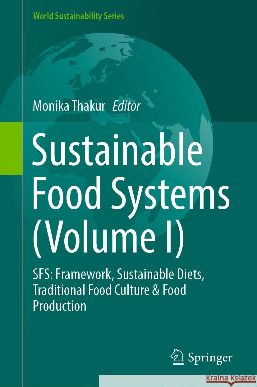 Sustainable Food Systems (Volume I): Sfs: Framework, Sustainable Diets, Traditional Food Culture & Food Production Monika Thakur 9783031471216 Springer