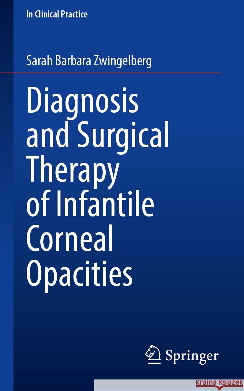 Diagnosis and Surgical Therapy of Infantile Corneal Opacities Sarah Barbara Zwingelberg 9783031471407 Springer