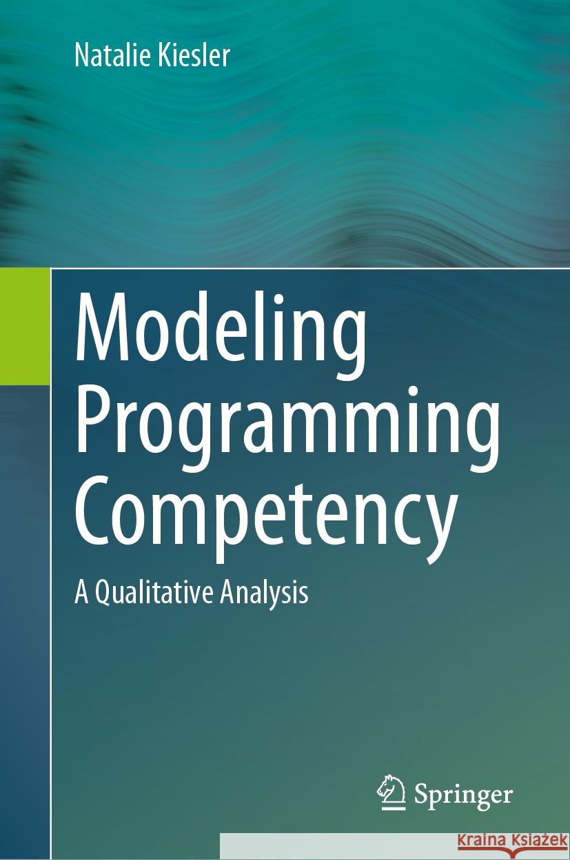 Modeling Programming Competency: A Qualitative Analysis Natalie Kiesler 9783031471476