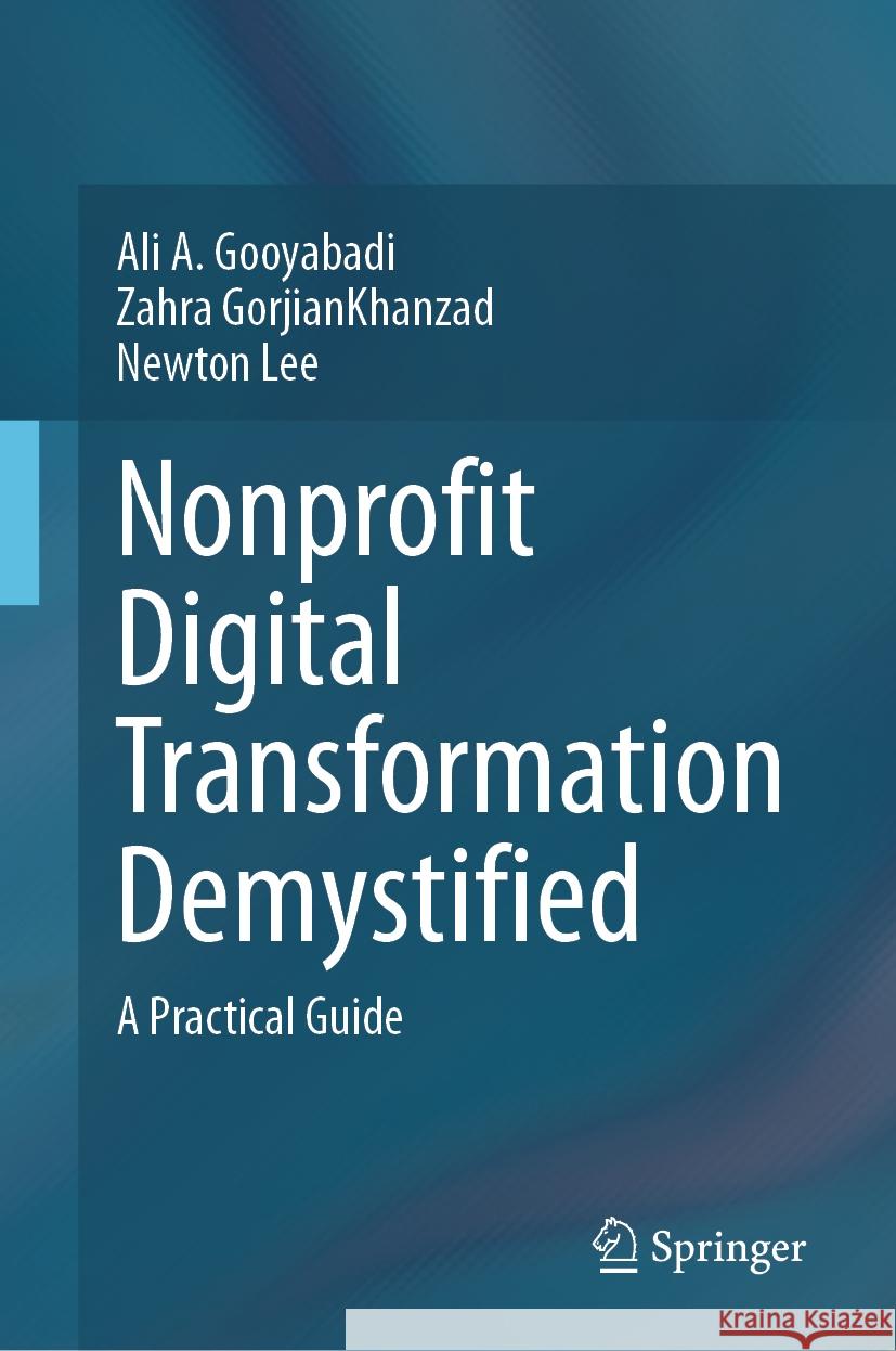 Nonprofit Digital Transformation Demystified: A Practical Guide Ali A. Gooyabadi Zahra Gorjiankhanzad Newton Lee 9783031471810 Springer