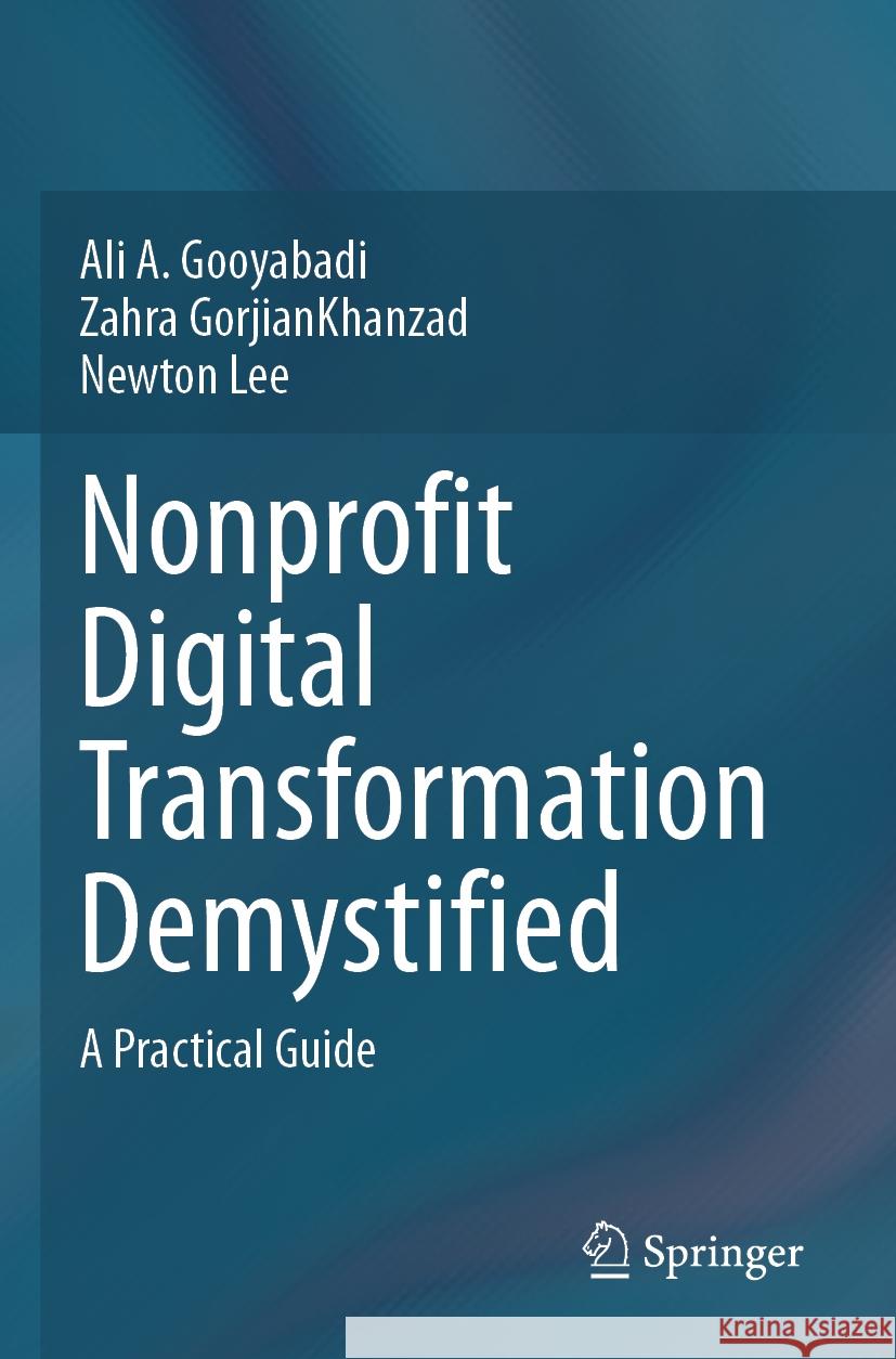 Nonprofit Digital Transformation Demystified Ali A. Gooyabadi, Zahra GorjianKhanzad, Newton Lee 9783031471841 Springer Nature Switzerland