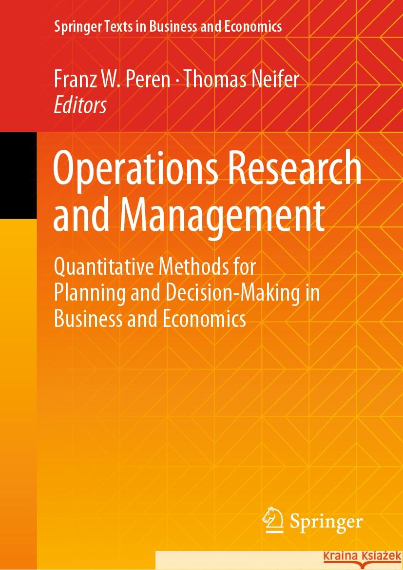 Operations Research and Management: Quantitative Methods for Planning and Decision-Making in Business and Economics Franz W. Peren Thomas Neifer 9783031472053