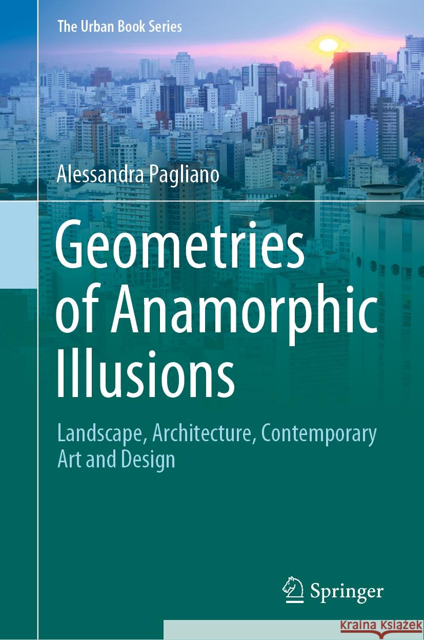 Geometries of Anamorphic Illusions Alessandra Pagliano 9783031472459 Springer Nature Switzerland