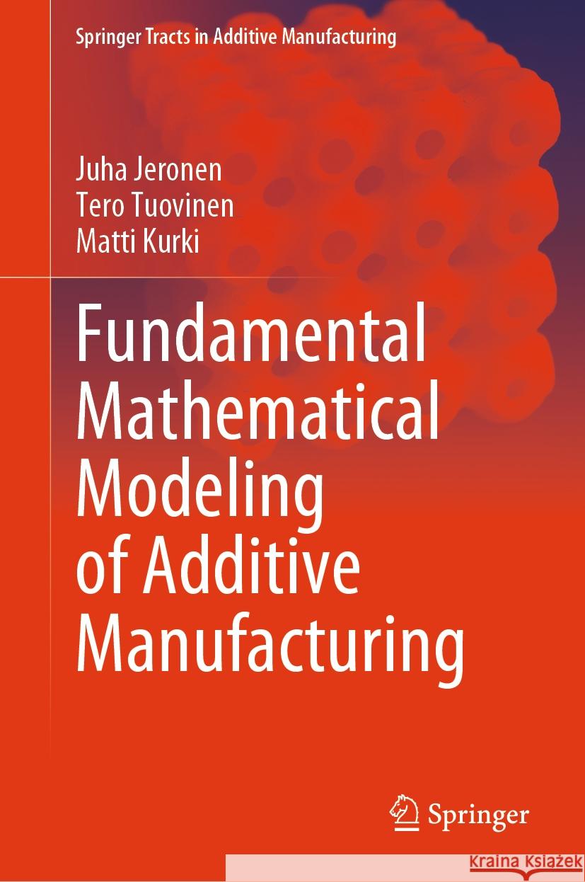 Fundamental Mathematical Modeling of Additive Manufacturing Juha Jeronen Tero Tuovinen Matti Kurki 9783031472497 Springer