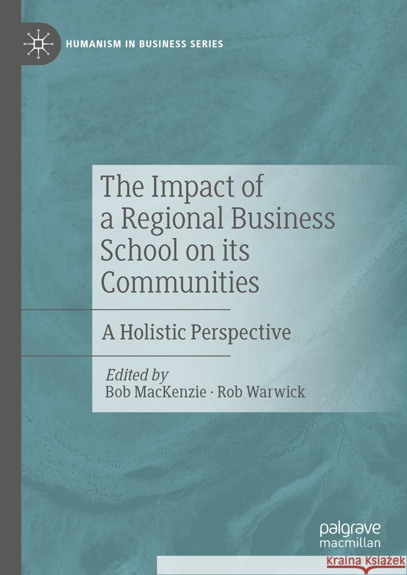 The Impact of a Regional Business School on Its Communities: A Holistic Perspective Bob MacKenzie Rob Warwick 9783031472534 Palgrave MacMillan