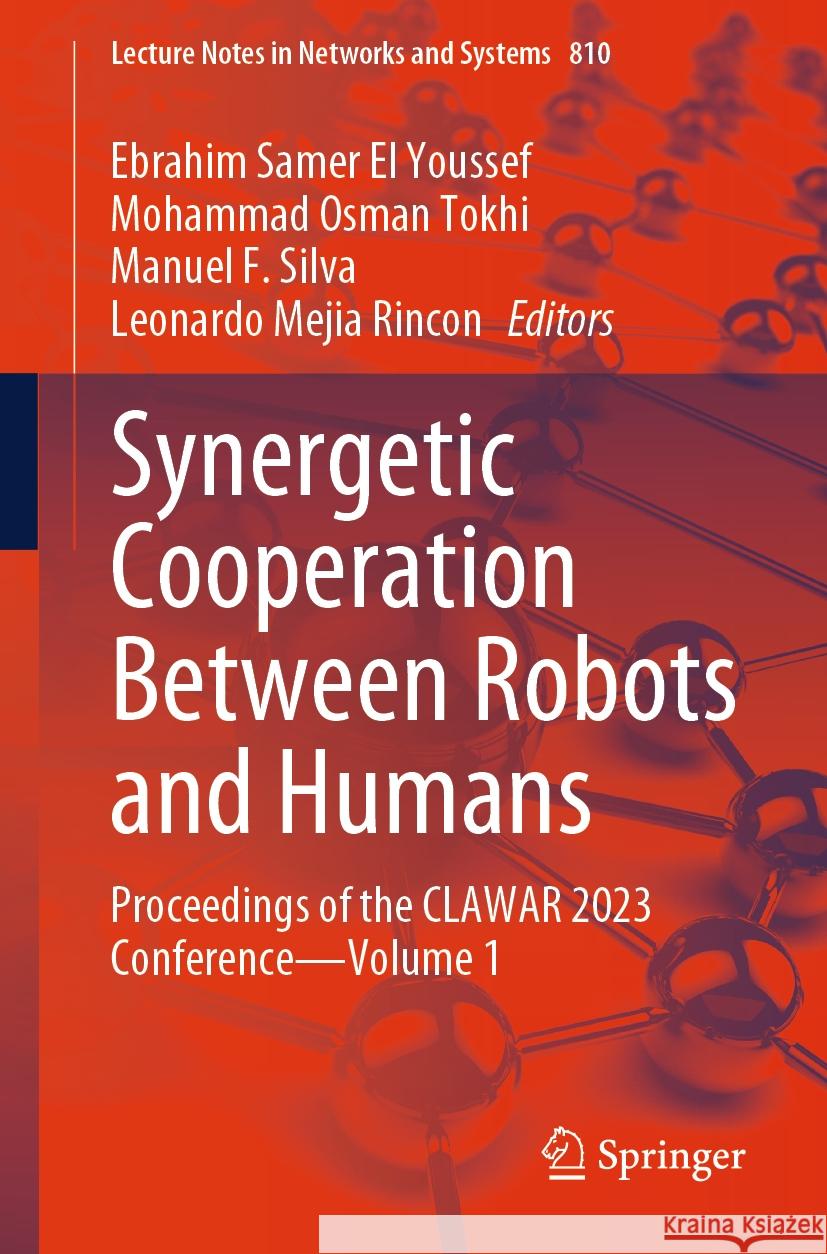 Synergetic Cooperation Between Robots and Humans: Proceedings of the Clawar 2023 Conference--Volume 1 Ebrahim Samer El Youssef Mohammad Osman Tokhi Manuel F. Silva 9783031472688
