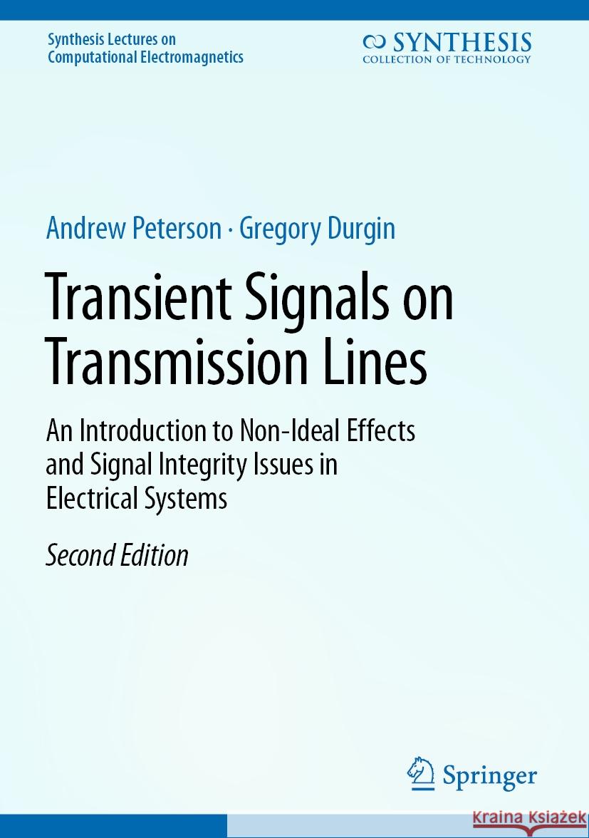 Transient Signals on Transmission Lines: An Introduction to Non-Ideal Effects and Signal Integrity Issues in Electrical Systems Andrew Peterson Gregory Durgin 9783031472763