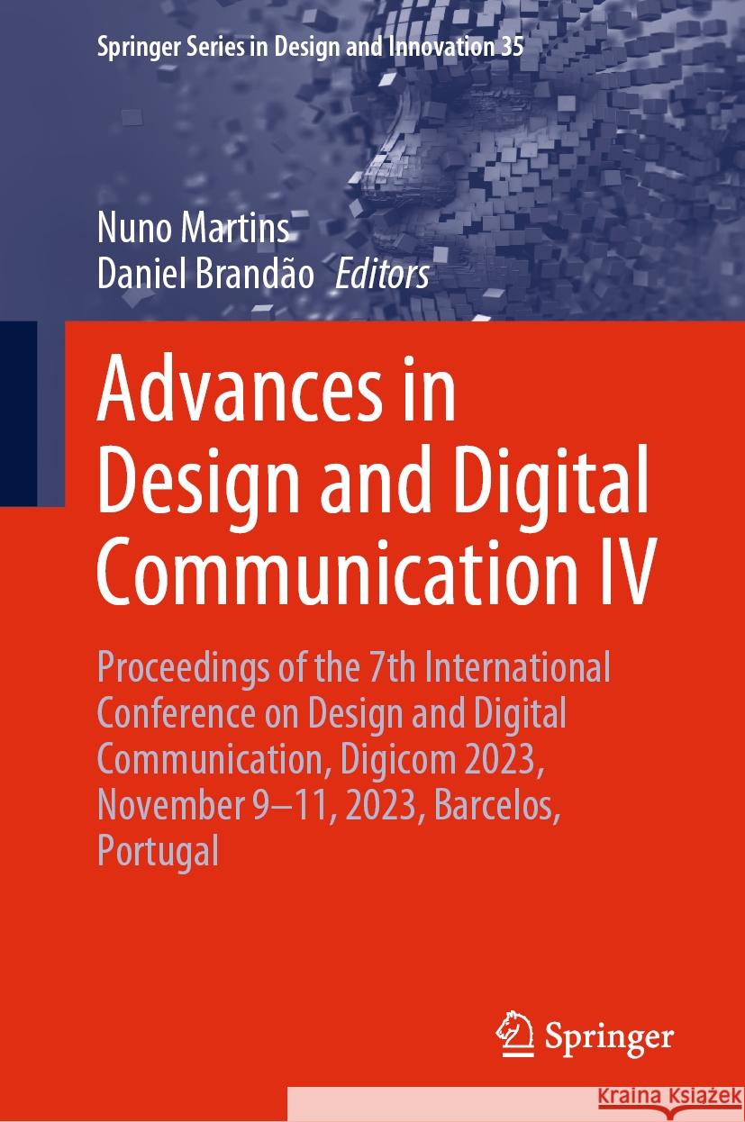 Advances in Design and Digital Communication IV: Proceedings of the 7th International Conference on Design and Digital Communication, Digicom 2023, No Nuno Martins Daniel Brand?o 9783031472800