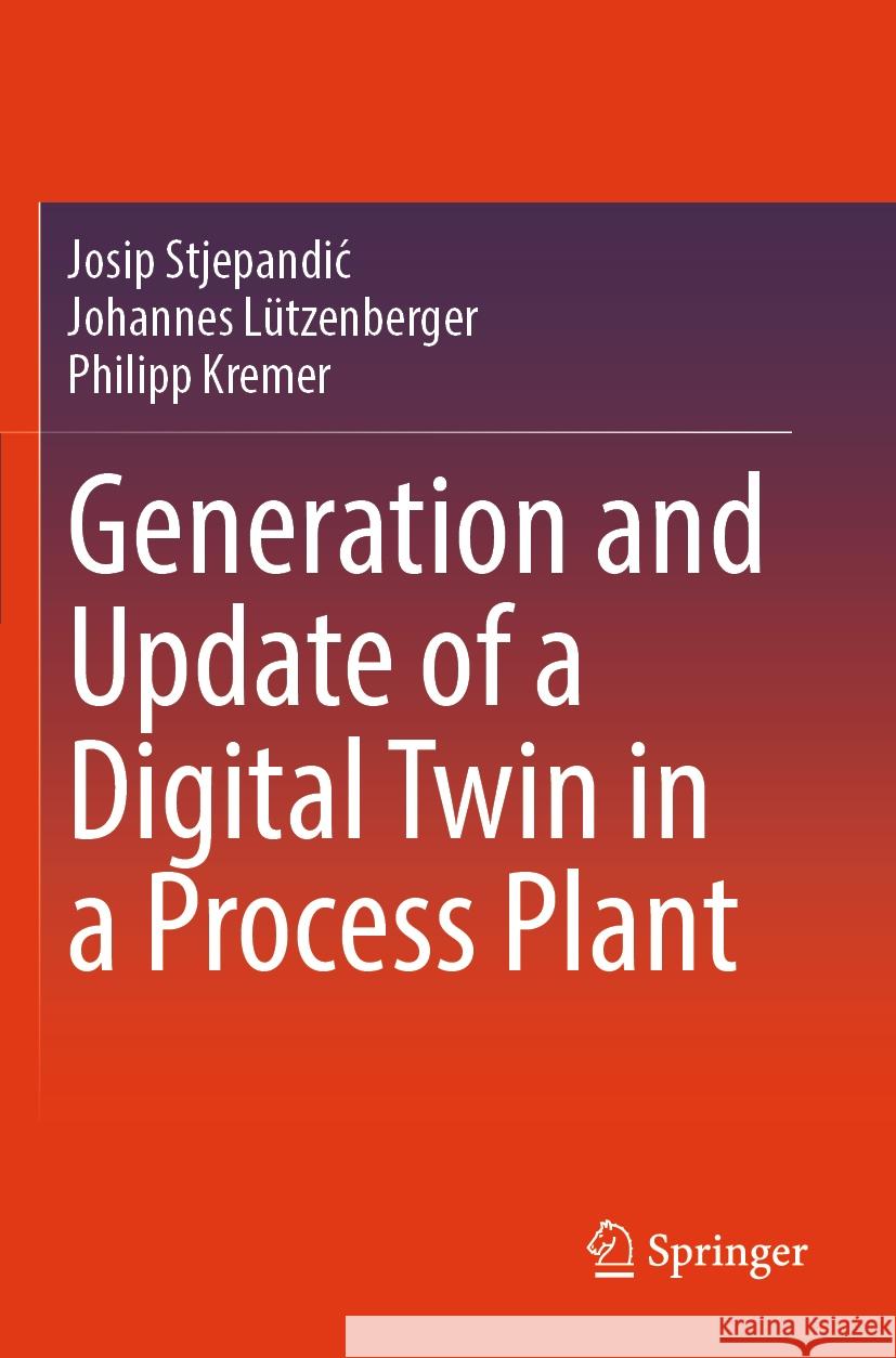 Generation and Update of a Digital Twin in a Process Plant Josip Stjepandić, Johannes Lützenberger, Philipp Kremer 9783031473180 Springer International Publishing AG