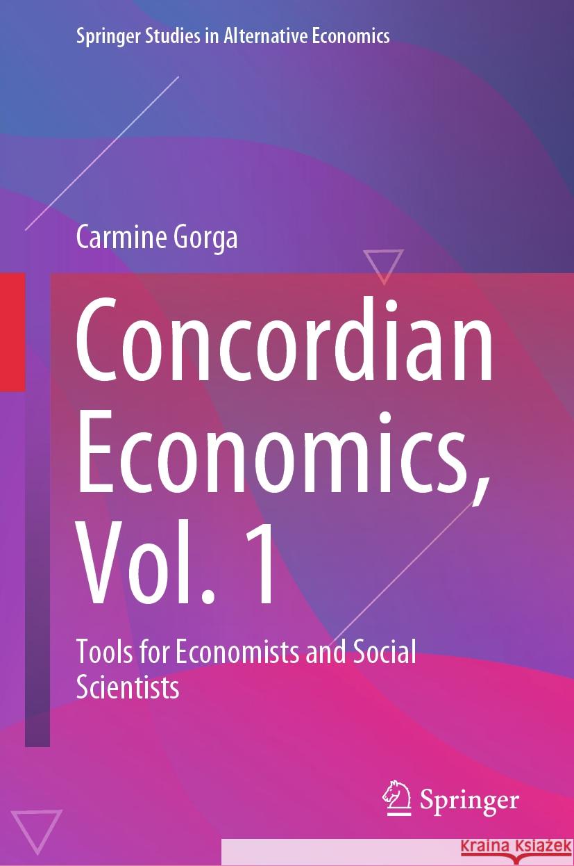 Concordian Economics, Vol. 1: Tools for Economists and Social Scientists Carmine Gorga 9783031473197 Springer