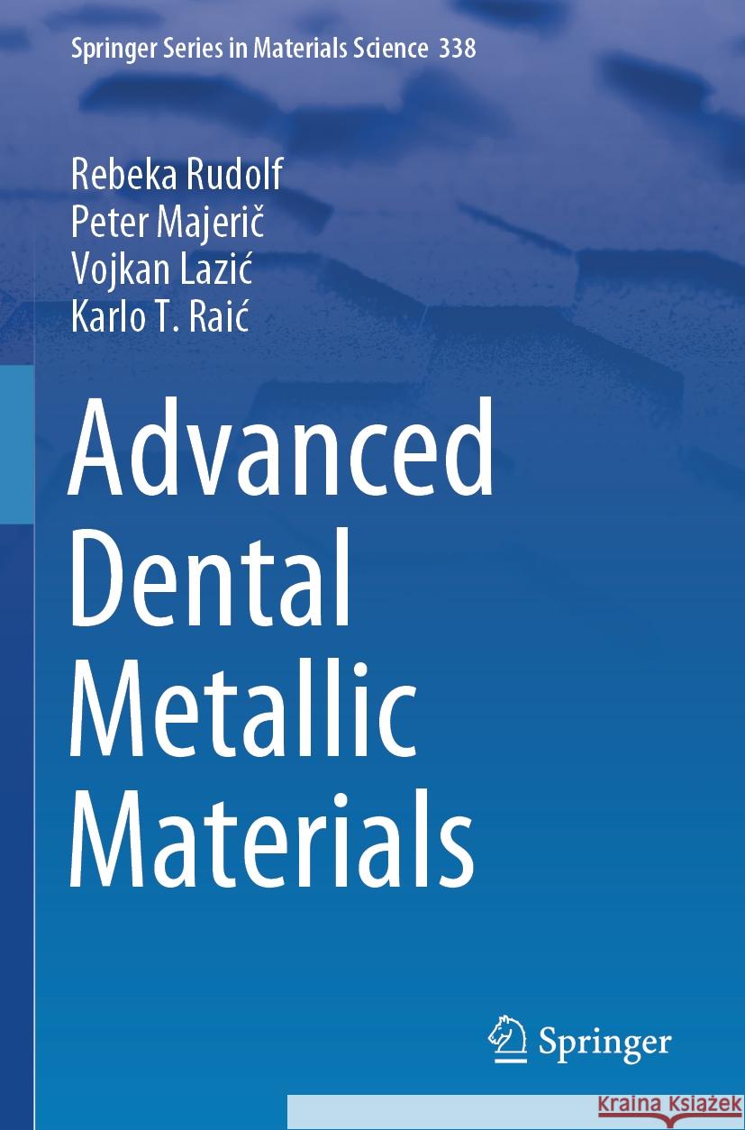 Advanced Dental Metallic Materials Rebeka Rudolf, Peter Majerič, Vojkan Lazić 9783031473531 Springer International Publishing AG