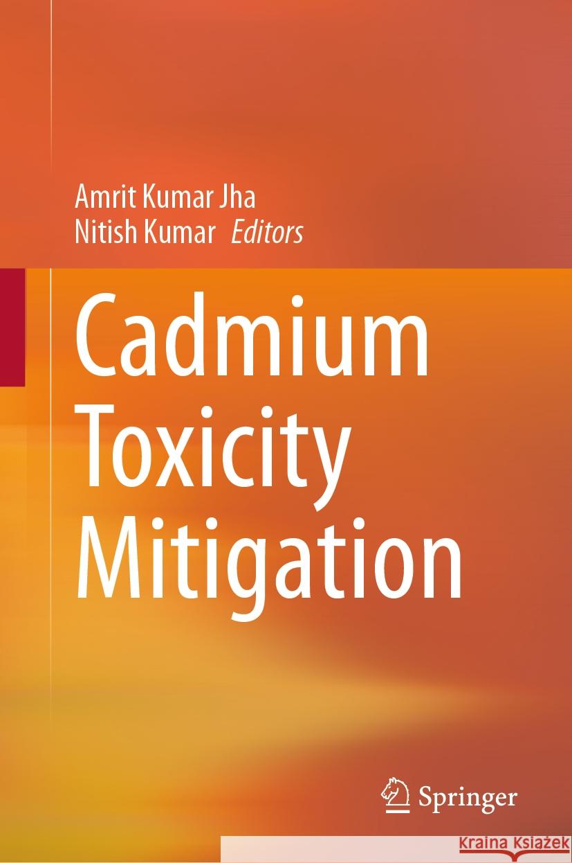 Cadmium Toxicity Mitigation Amrit Kumar Jha Nitish Kumar 9783031473890