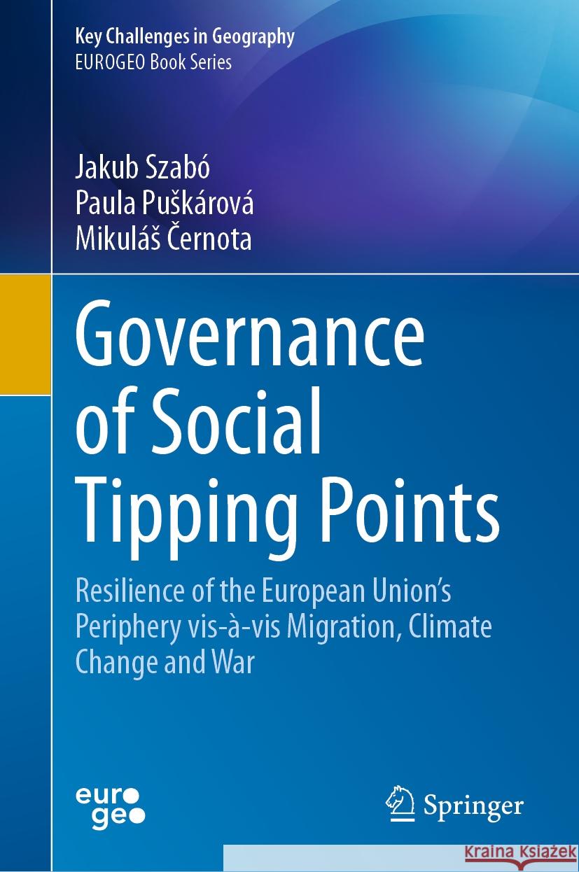Governance of Social Tipping Points: Resilience of the European Union's Periphery Vis-?-VIS Migration, Climate Change and War Jakub Szab? Paula Pusk?rov? Mikul?s Černota 9783031474125 Springer