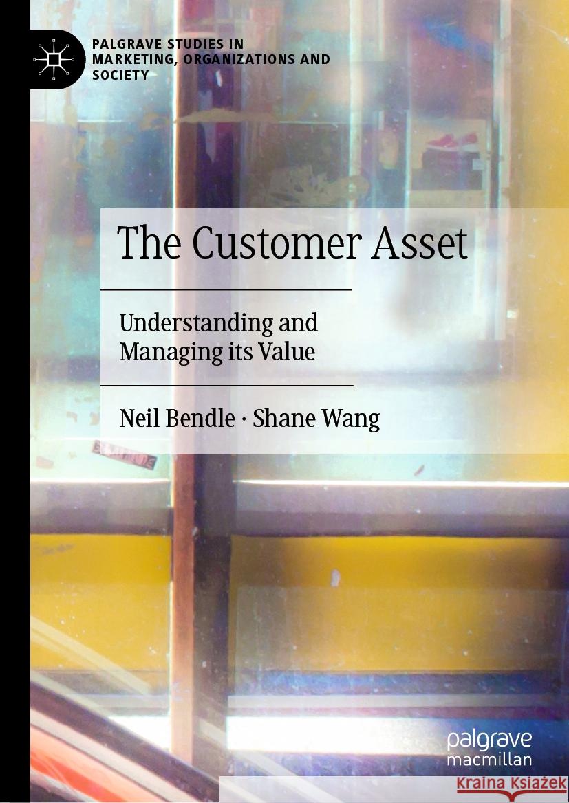 The Customer Asset: Understanding and Managing Its Value Neil Bendle Shane Wang 9783031474200 Palgrave MacMillan