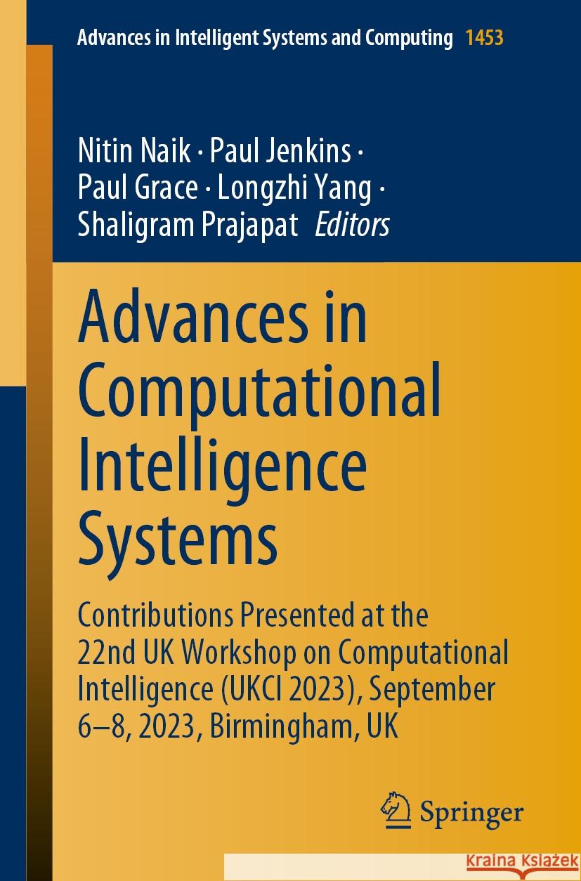 Advances in Computational Intelligence Systems: Contributions Presented at the 22nd UK Workshop on Computational Intelligence (Ukci 2023), September 6 Nitin Naik Paul Jenkins Paul Grace 9783031475078 Springer