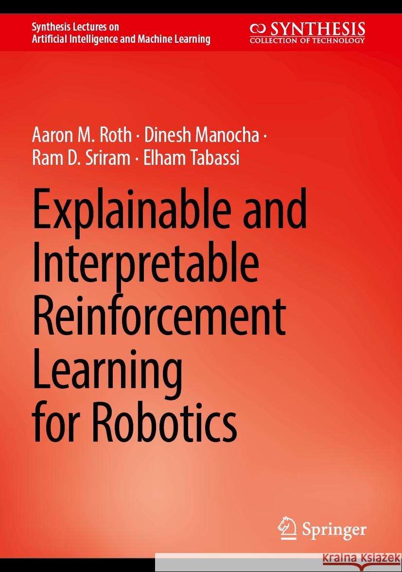 Explainable and Interpretable Reinforcement Learning for Robotics Aaron M. Roth Dinesh Manocha Ram D. Sriram 9783031475177