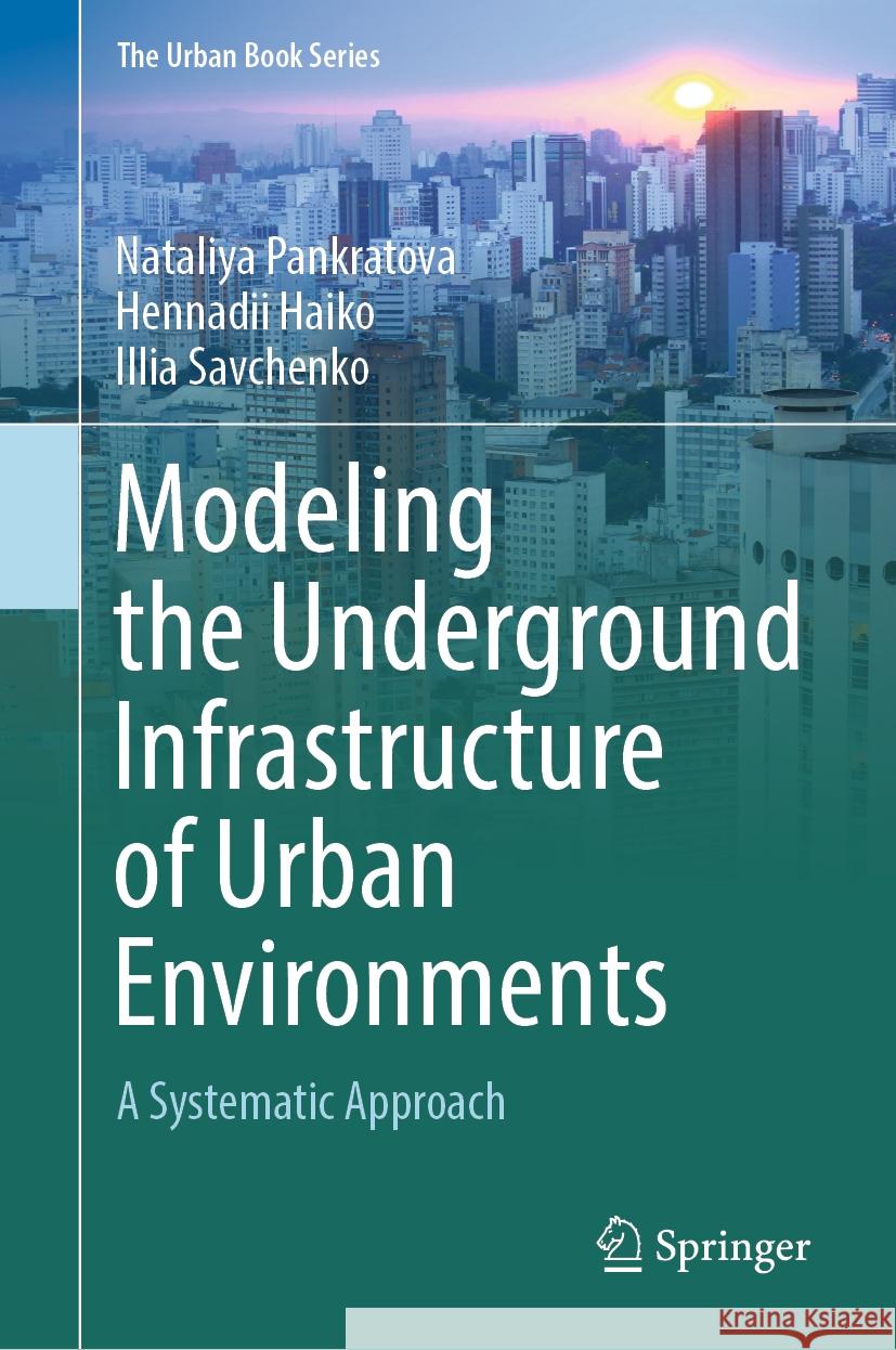 Modeling the Underground Infrastructure of Urban Environments: A Systematic Approach Nataliya Pankratova Hennadii Haiko Illia Savchenko 9783031475214