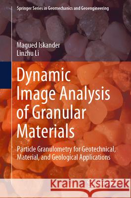Dynamic Image Analysis of Granular Materials: Particle Granulometry for Geotechnical, Material, and Geological Applications Magued Iskander Linzhu Li 9783031475337 Springer