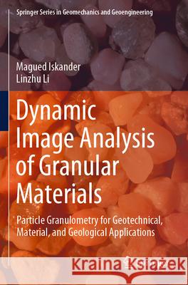 Dynamic Image Analysis of Granular Materials Magued Iskander, Linzhu Li 9783031475368 Springer Nature Switzerland