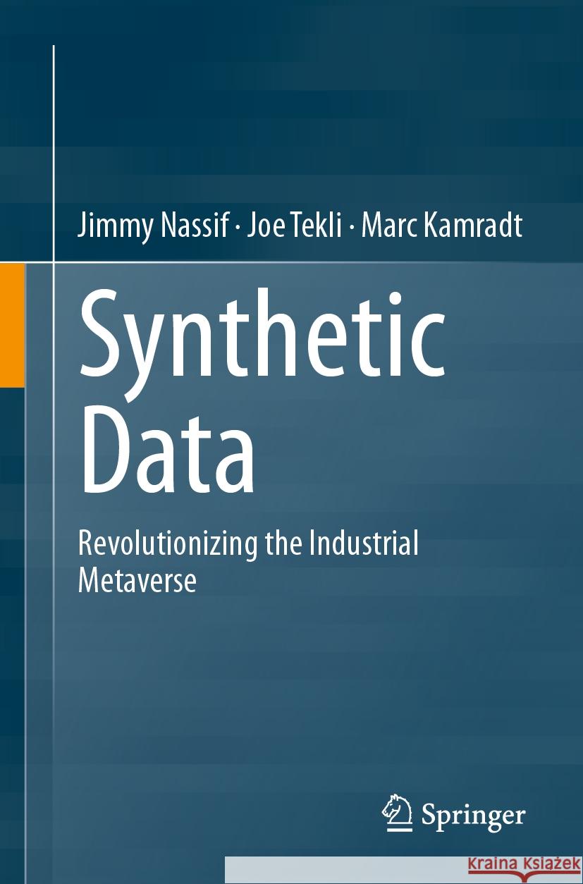 Synthetic Data: Revolutionizing the Industrial Metaverse Jimmy Nassif Joe Tekli Marc Kamradt 9783031475597 Springer