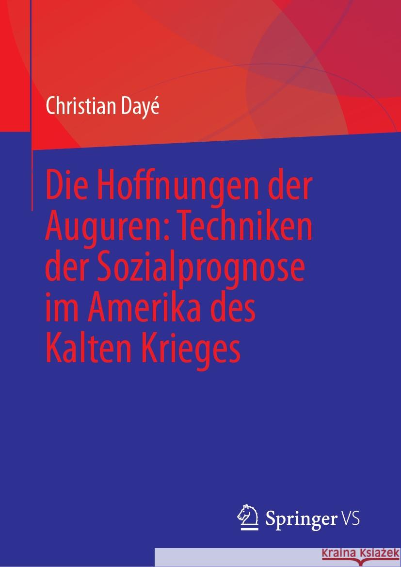 Die Hoffnungen Der Auguren: Techniken Der Sozialprognose Im Amerika Des Kalten Krieges Christian Day? 9783031475788 Springer vs