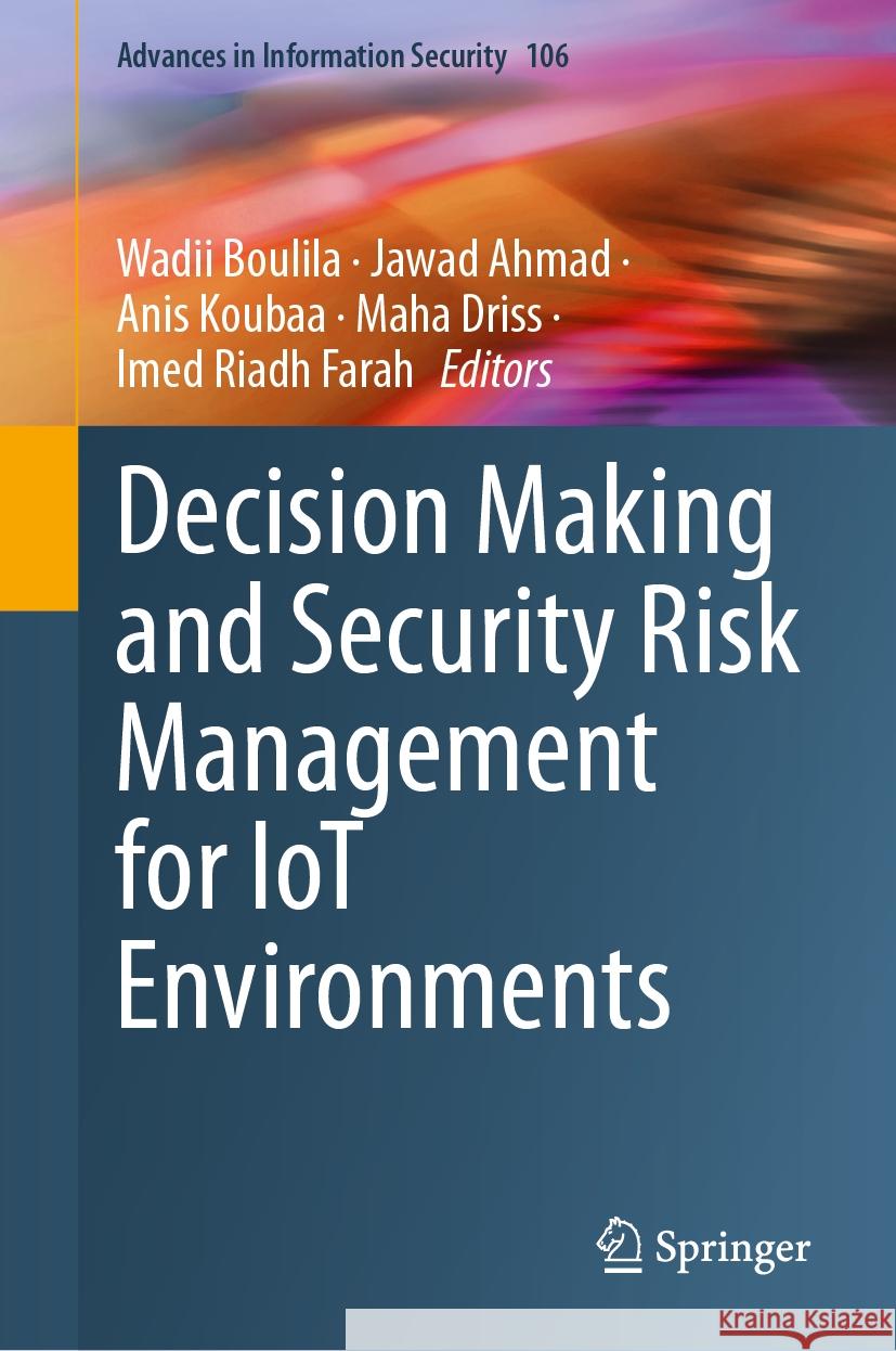 Decision Making and Security Risk Management for Iot Environments Wadii Boulila Jawad Ahmad Anis Koubaa 9783031475894 Springer