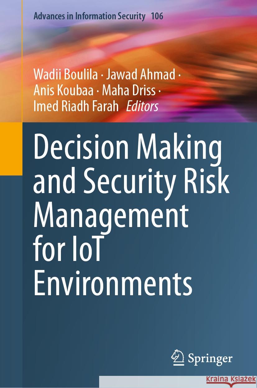 Decision Making and Security Risk Management for Iot Environments Wadii Boulila Jawad Ahmad Anis Koubaa 9783031475894