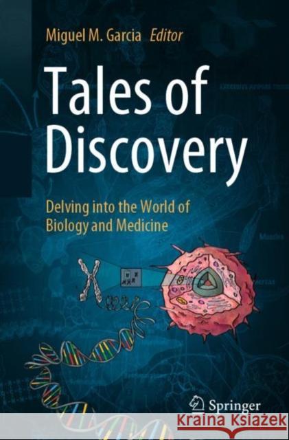 Tales of Discovery: Delving Into the World of Biology and Medicine Miguel M. Garcia 9783031476198 Springer