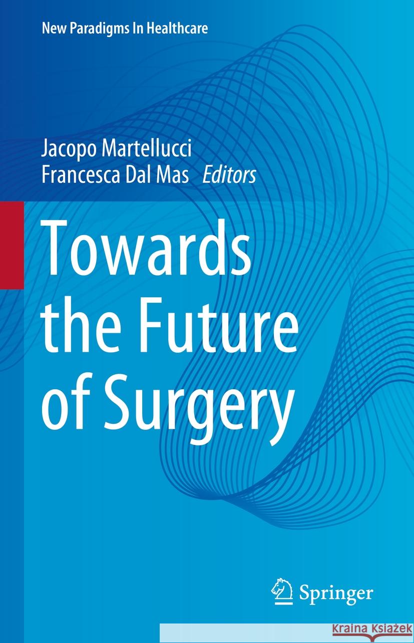 Towards the Future of Surgery Jacopo Martellucci Francesca Da 9783031476228
