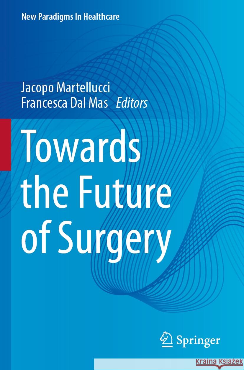 Towards the Future of Surgery Jacopo Martellucci Francesca Da 9783031476259 Springer