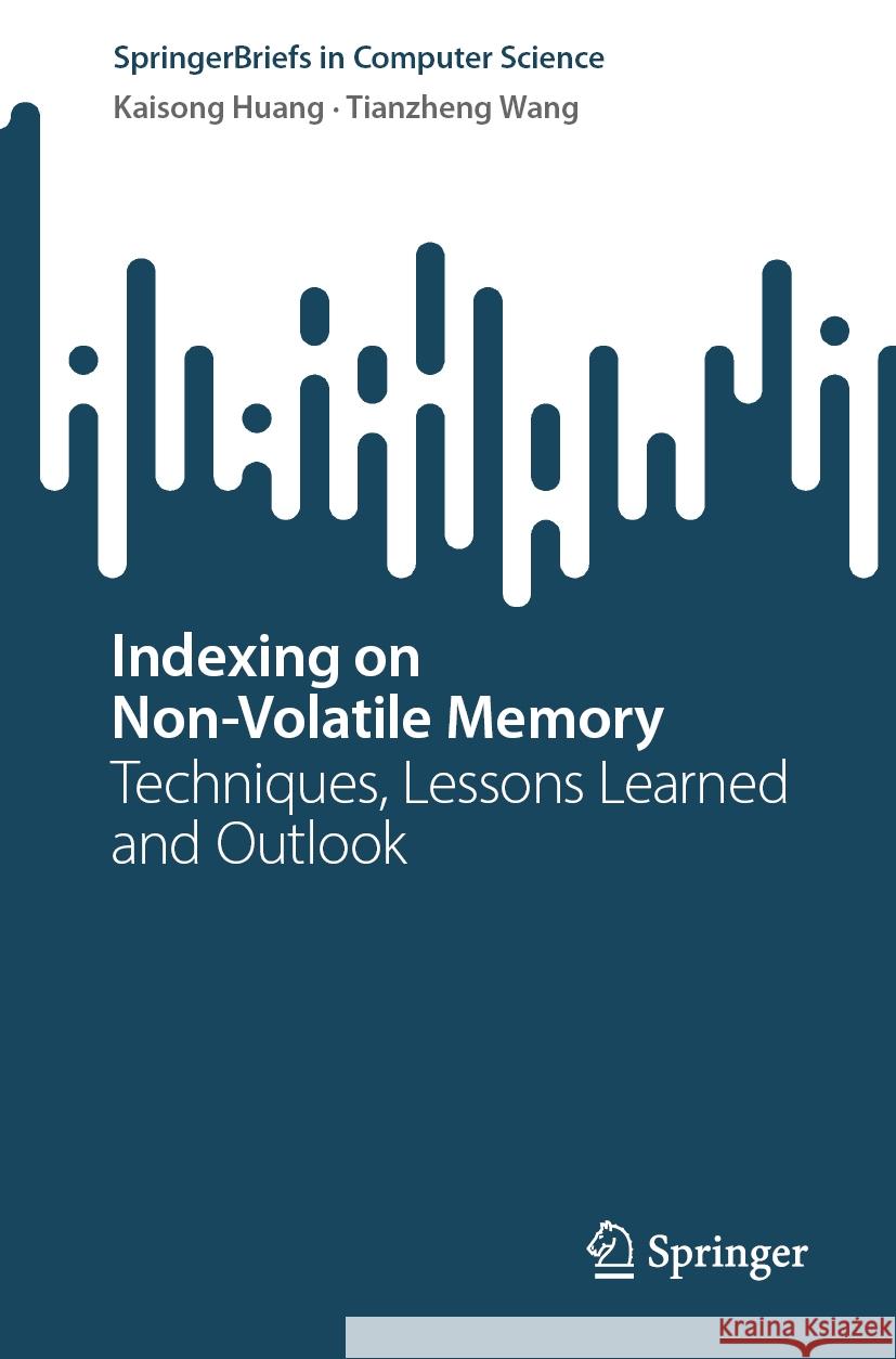 Indexing on Non-Volatile Memory: Techniques, Lessons Learned and Outlook Kaisong Huang Tianzheng Wang 9783031476266 Springer