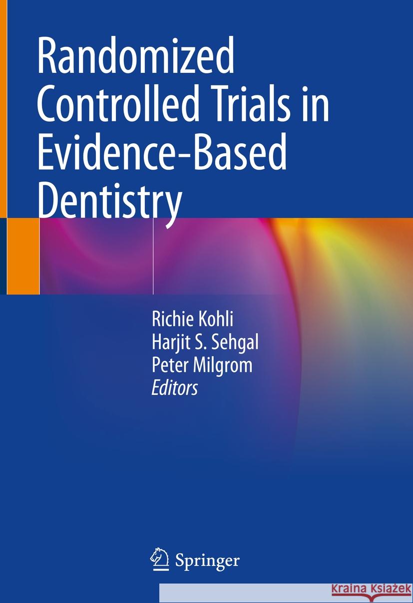 Randomized Controlled Trials in Evidence-Based Dentistry Richie Kohli Harjit S. Sehgal Peter Milgrom 9783031476501 Springer