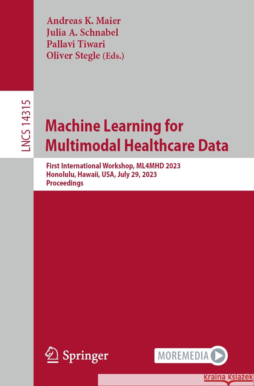 Machine Learning for Multimodal Healthcare Data: First International Workshop, Ml4mhd 2023, Honolulu, Hawaii, Usa, July 29, 2023, Proceedings Andreas K. Maier Julia A. Schnabel Pallavi Tiwari 9783031476785