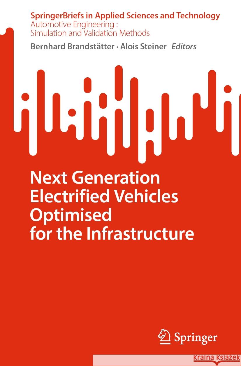 Next Generation Electrified Vehicles Optimised for the Infrastructure Bernhard Brandst?tter Alois Steiner 9783031476822 Springer